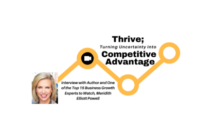 Thrive; Turning Uncertainty Into Your Competitive Advantage – Interview with Meridith Elliott Powell