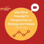 New Bank President’s Perspectives on Strategy and People